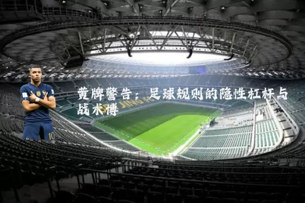 黄牌警告:足球规则的隐性杠杆与战术博弈